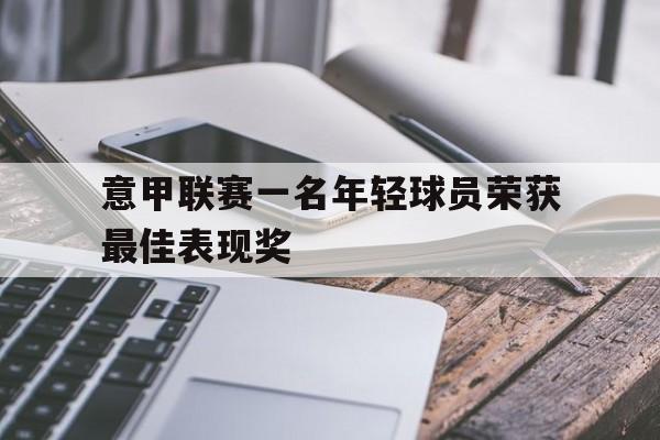 od体育官网app-意甲联赛一名年轻球员荣获最佳表现奖